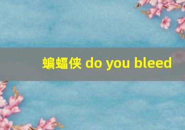 蝙蝠侠 do you bleed